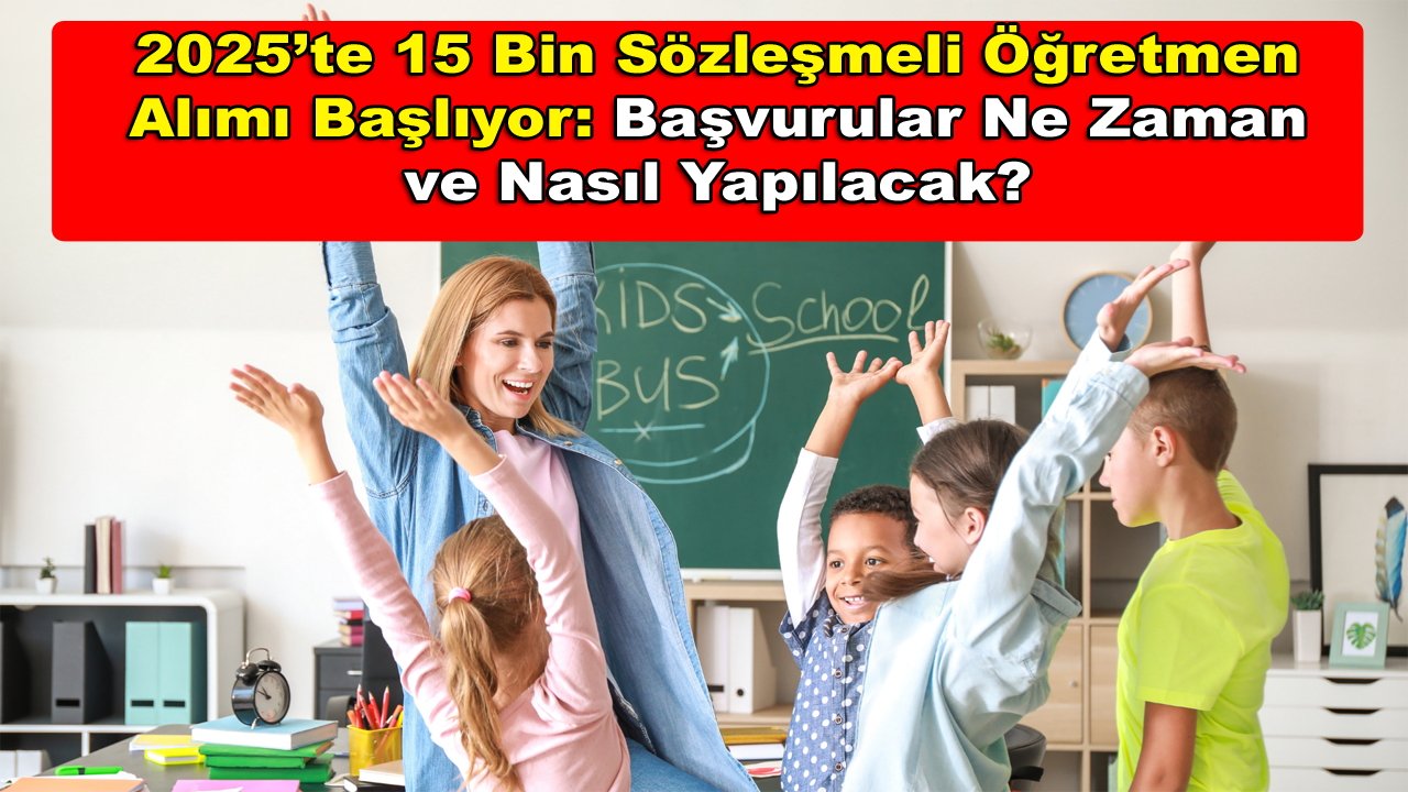 2025’te 15 Bin Sözleşmeli Öğretmen Alımı Başlıyor: Başvurular Ne Zaman ve Nasıl Yapılacak?