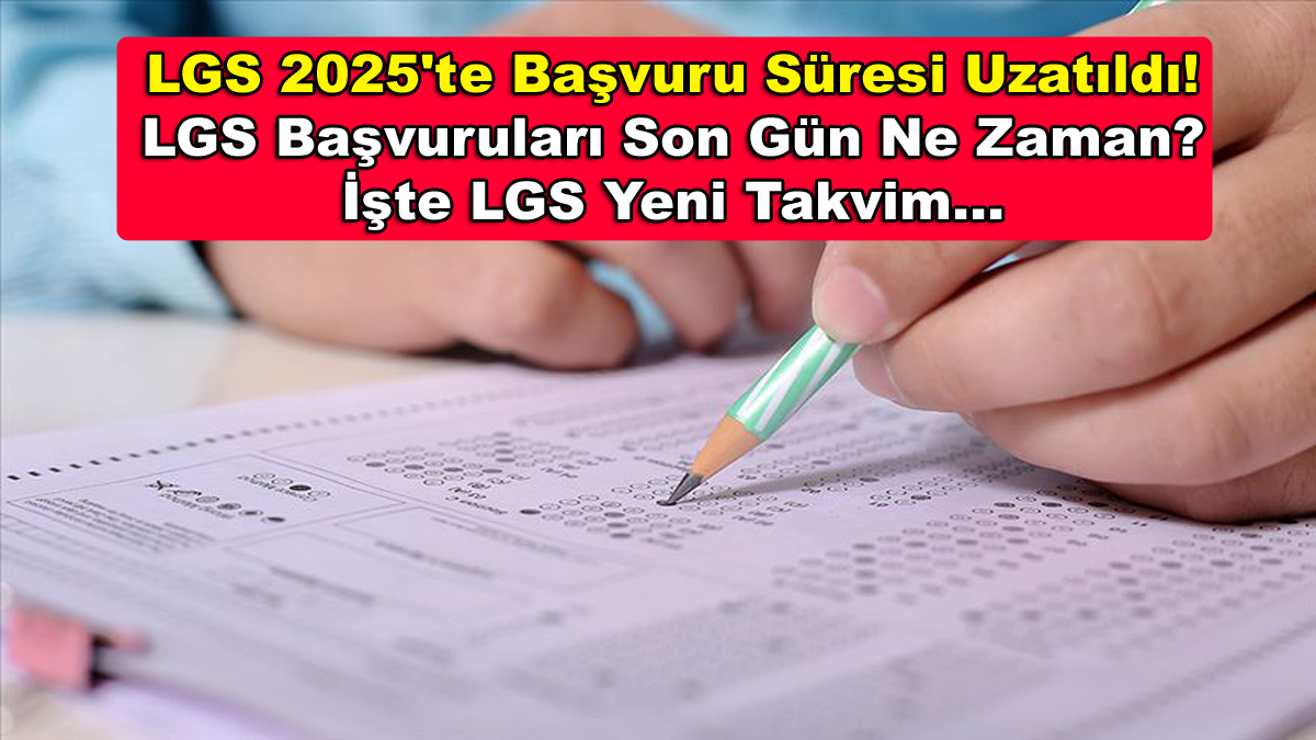 LGS 2025'te Başvuru Süresi Uzatıldı! Yeni Tarih Belli Oldu mu? LGS Başvuruları Ne Zaman?