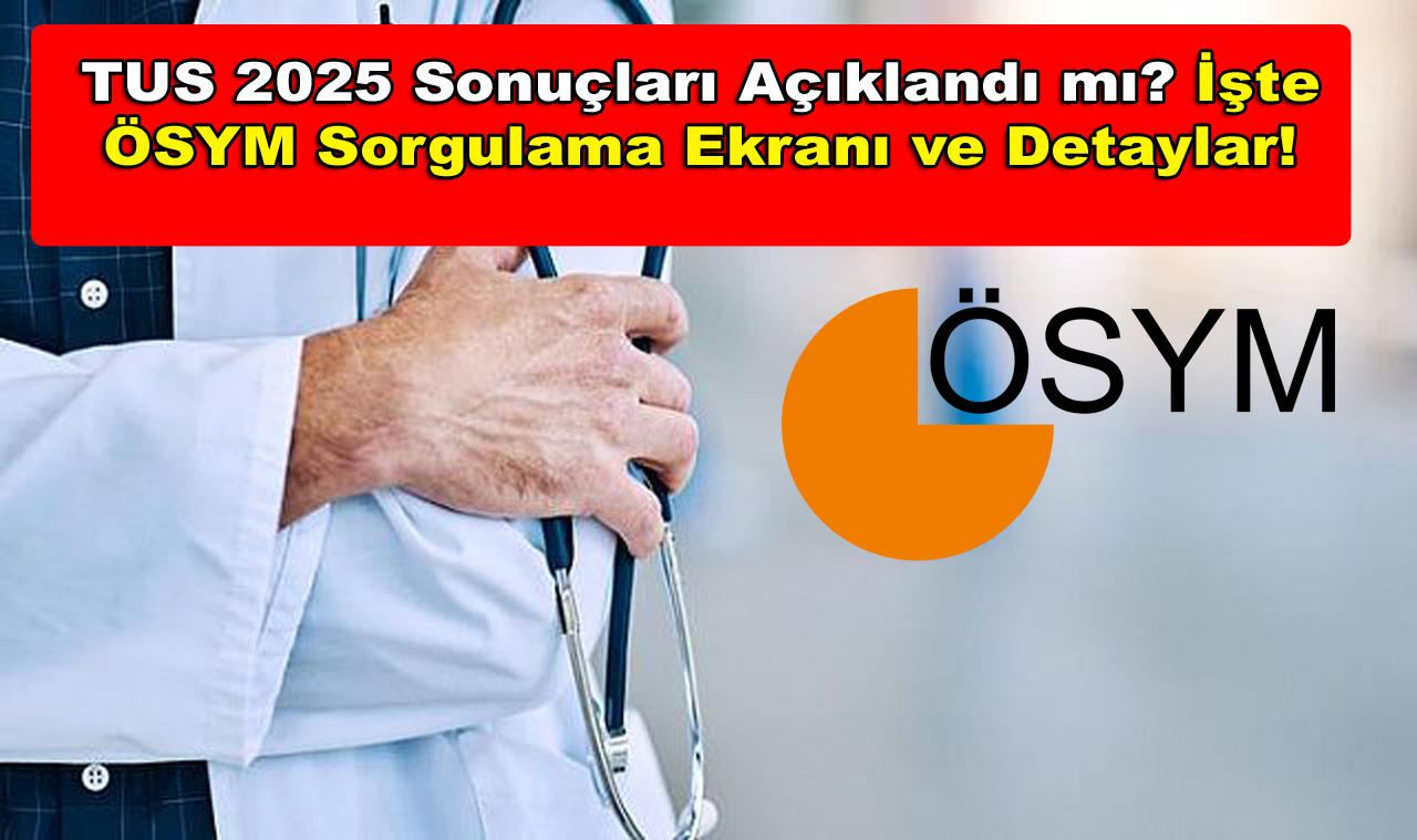 TUS 2025 Sonuçları Açıklandı mı? İşte ÖSYM Sorgulama Ekranı ve Detaylar!