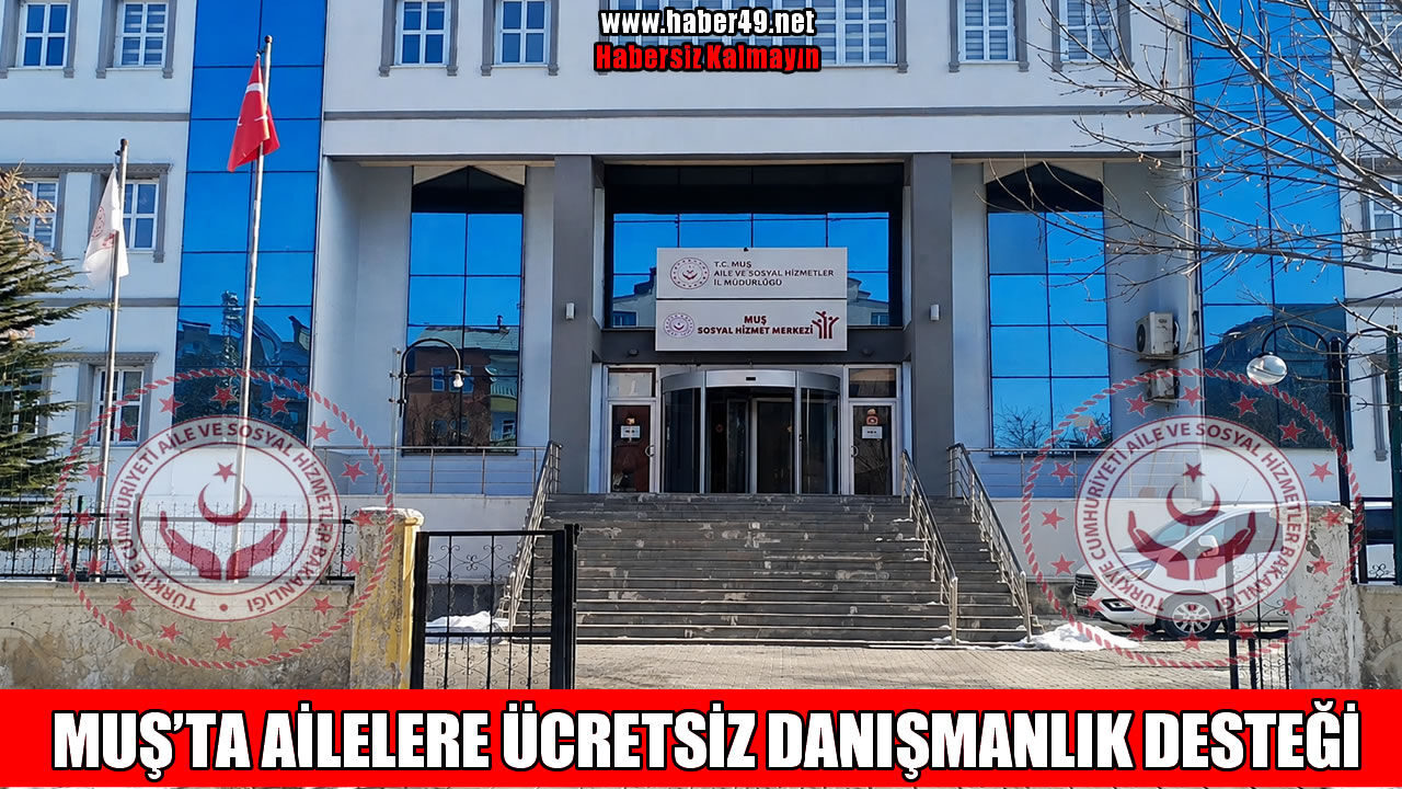 Muş'ta ailelere ücretsiz ‘danışmanlık’ desteği