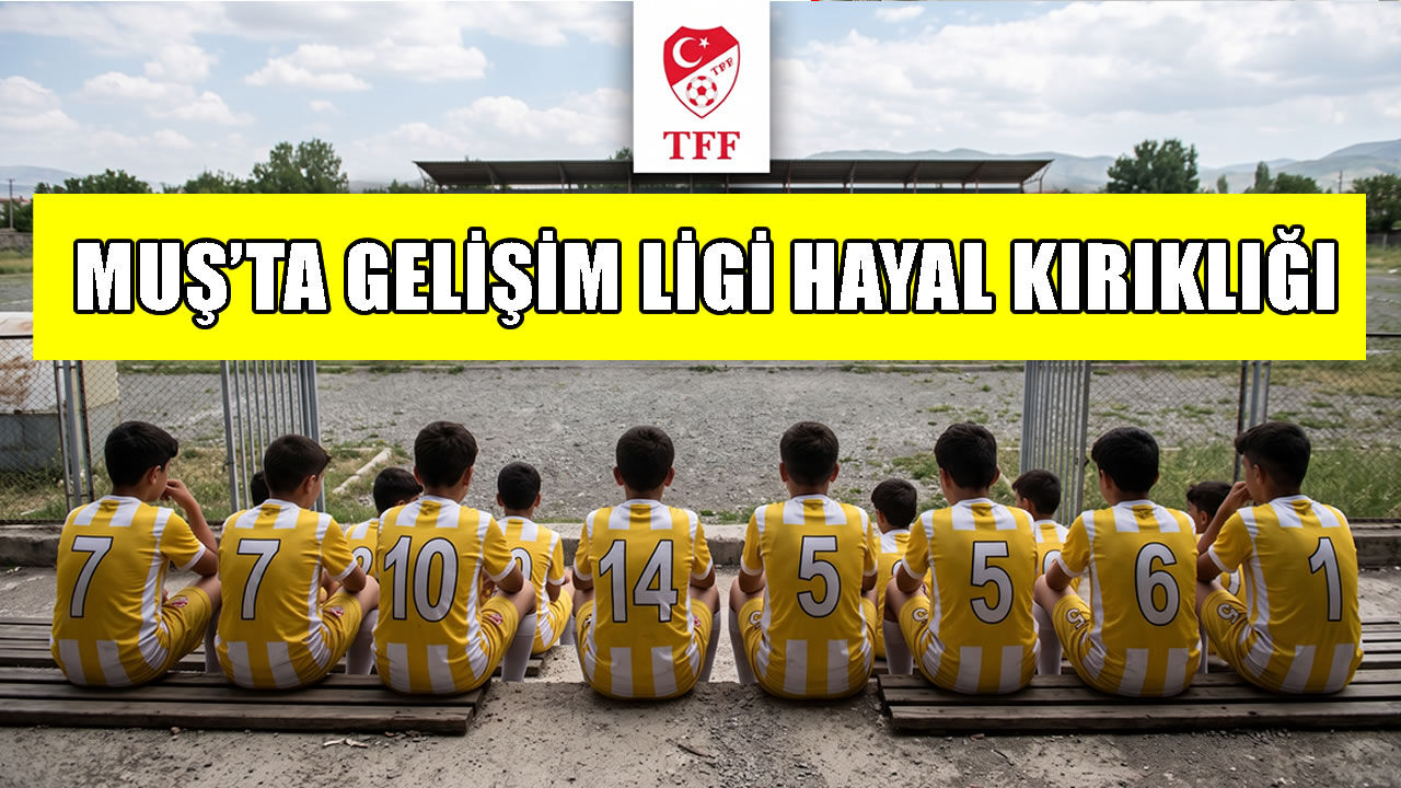 TFF Gelişim Ligleri Listesi’nde Muş’tan amatör takım yok!