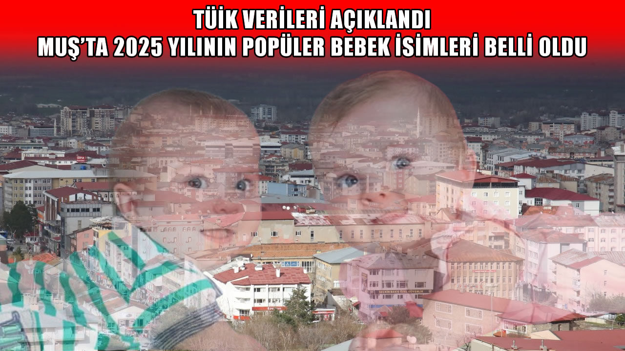 Muş’ta 2025’in en çok konulan bebek isimleri belli oldu