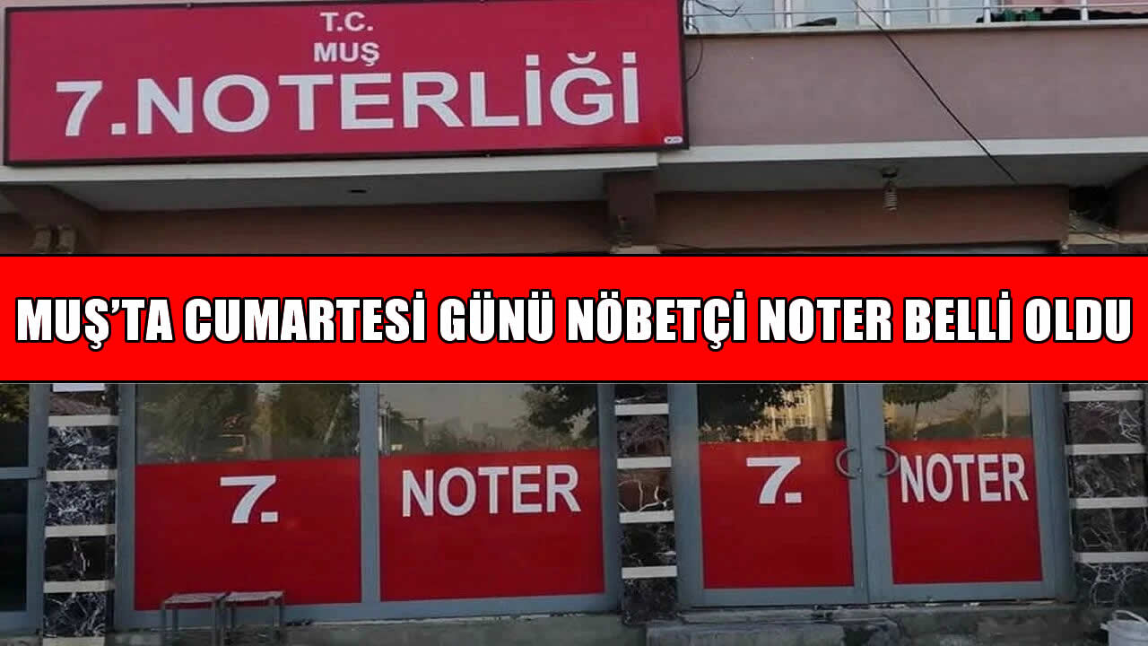 Muş’ta 29 Ağustos Cumartesi günü nöbetçi noter belli oldu