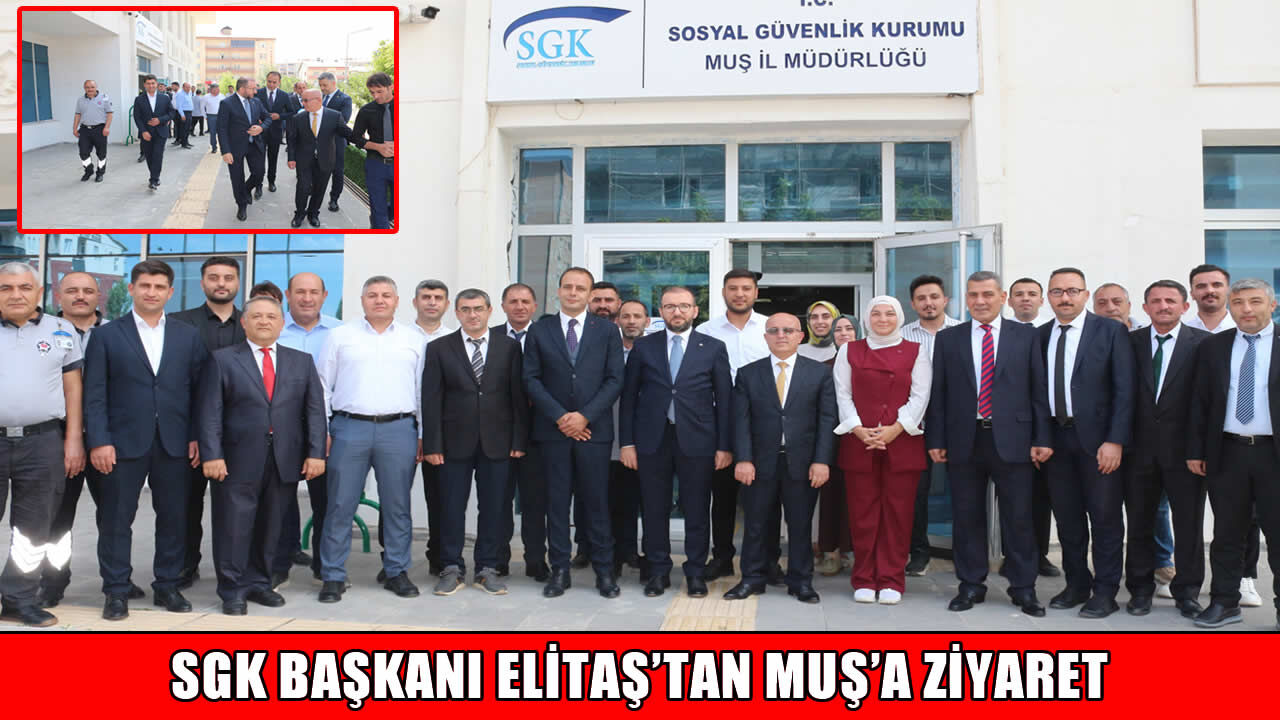 SGK Başkanı Yunus Elitaş’tan Muş İl Müdürlüğüne ziyaret