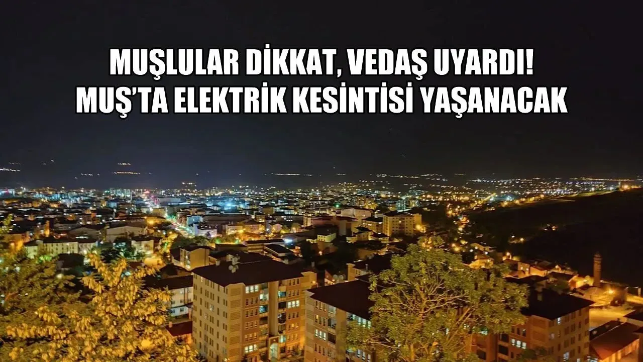 VEDAŞ duyurdu: Muş’ta 24 Ağustos’ta planlı elektrik kesintisi yaşanacak
