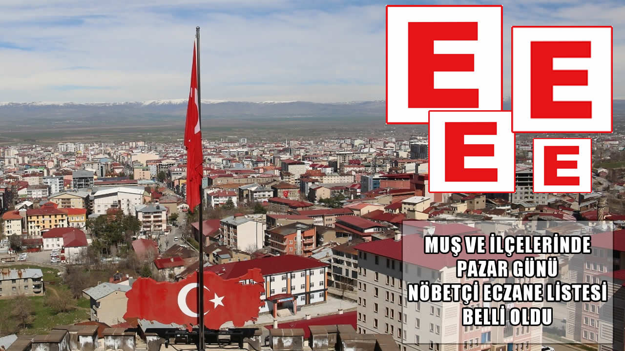 Muş’ta 23 Ağustos Pazar günü hangi eczaneler nöbetçi?