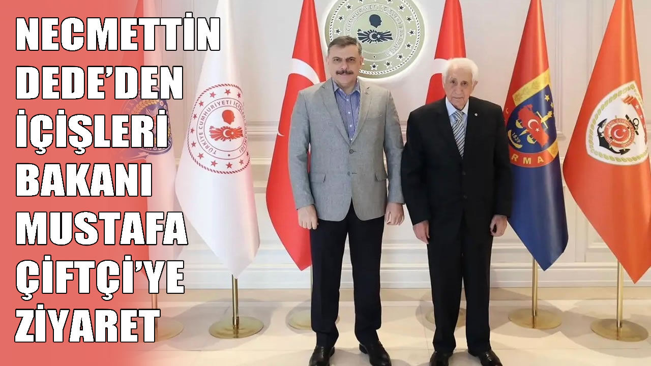 Necmettin Dede, İçişleri Bakanı Çiftçi ile bir araya geldi