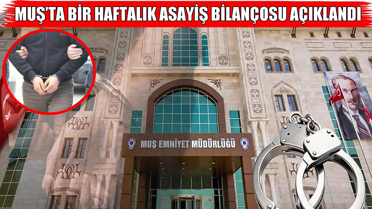 Muş Emniyeti haftalık güvenlik bilançosunu açıkladı