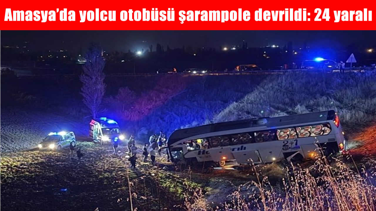 Amasya’da yolcu otobüsü şarampole devrildi: 24 yaralı