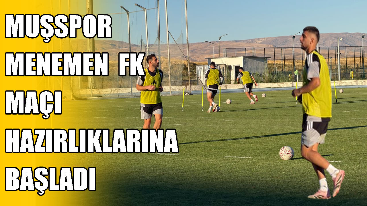 Muşspor’da Menemen FK mesaisi başladı