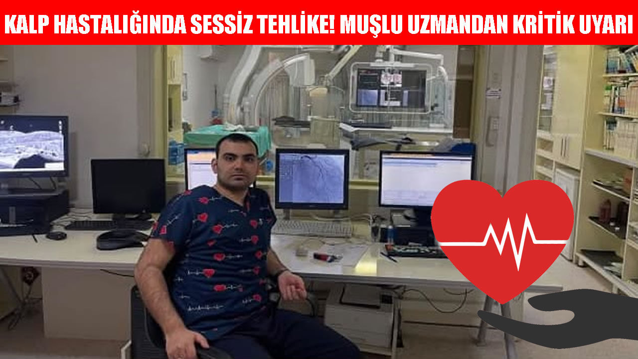 Muşlu kardiyoloji uzmanından hayati kalp uyarısı!