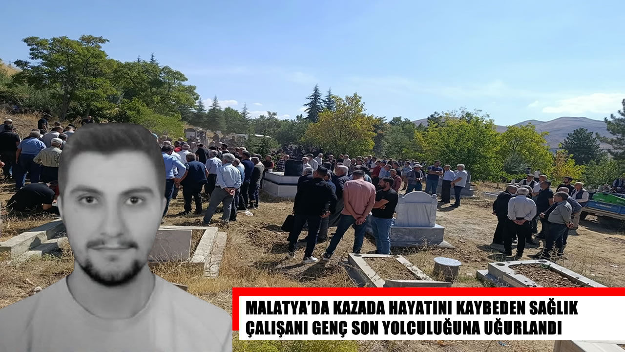 Malatya’da kazada hayatını kaybeden 23 yaşındaki sağlık çalışanı son yolculuğuna uğurlandı