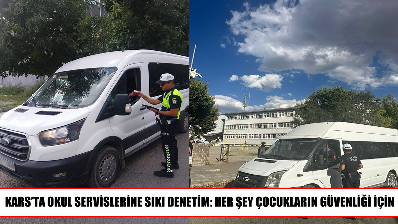 Kars’ta Okul Servislerine Sıkı Denetim: Öncelik Öğrencilerin Güvenliği
