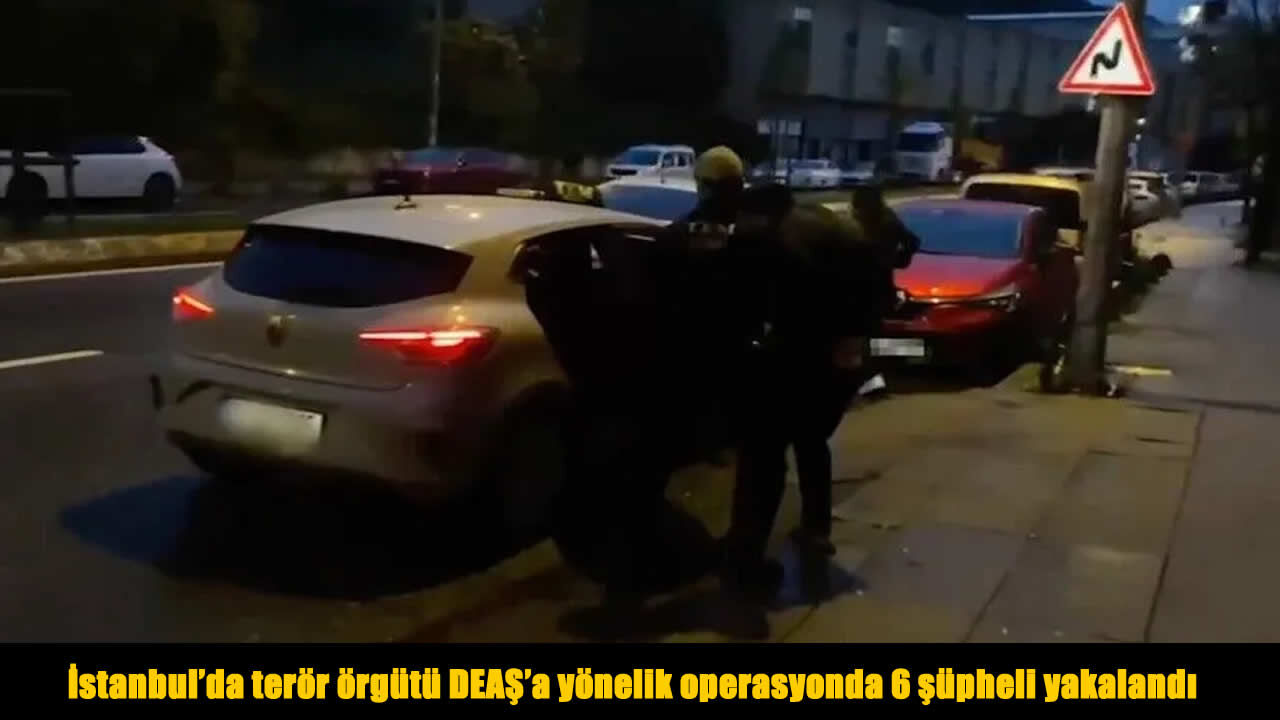 İstanbul’da eş zamanlı DEAŞ operasyonu: 6 gözaltı