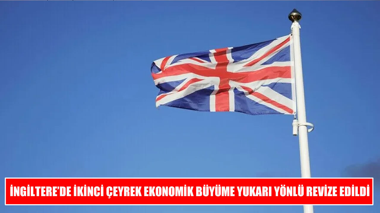 İngiltere ekonomisinde büyüme beklentilerin üzerinde güncellendi