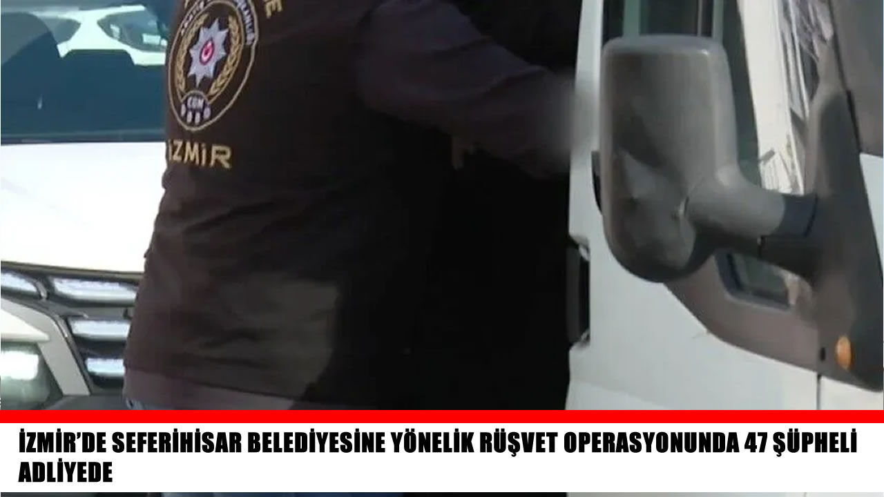 İzmir’de belediye operasyonu: 47 şüpheli adliyede