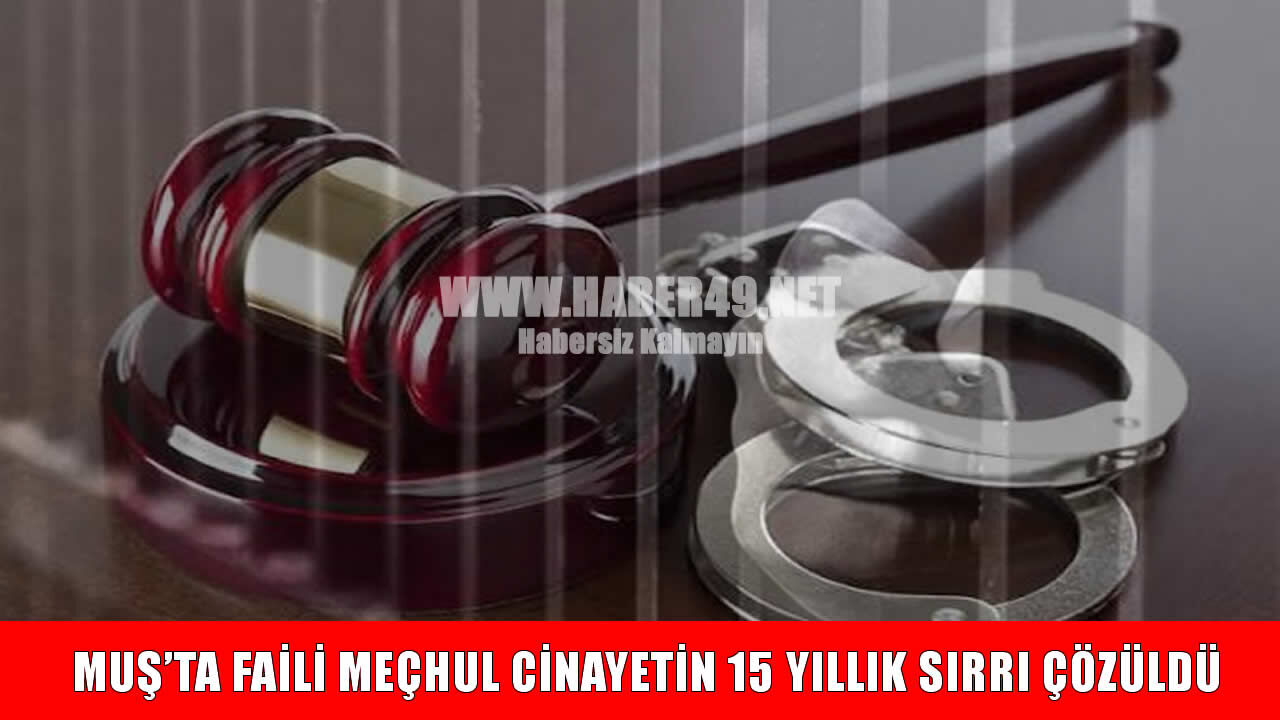 Muş’ta 15 yıllık faili meçhul cinayet aydınlatıldı: 11 şüpheli adliyeye sevk edildi