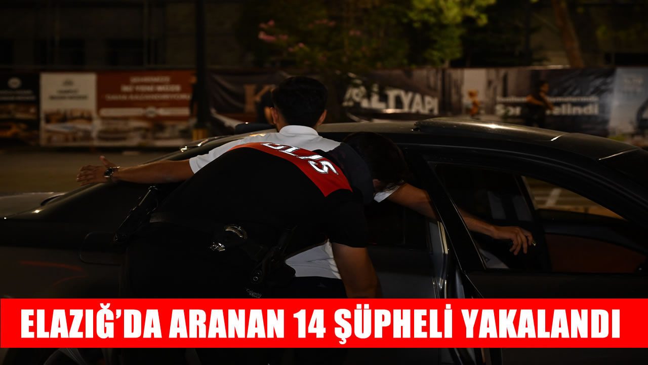 Elazığ’da geniş çaplı asayiş uygulaması: Aranan 14 şüpheli yakalandı