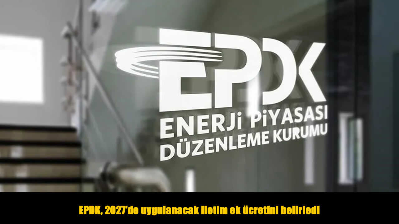 EPDK, 2027 yılı iletim ek ücretini belirledi