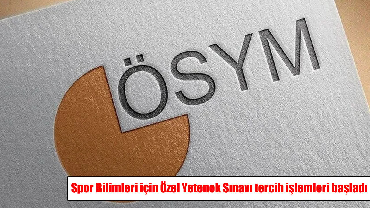 Spor Bilimleri için Özel Yetenek Sınavı tercih işlemleri başladı