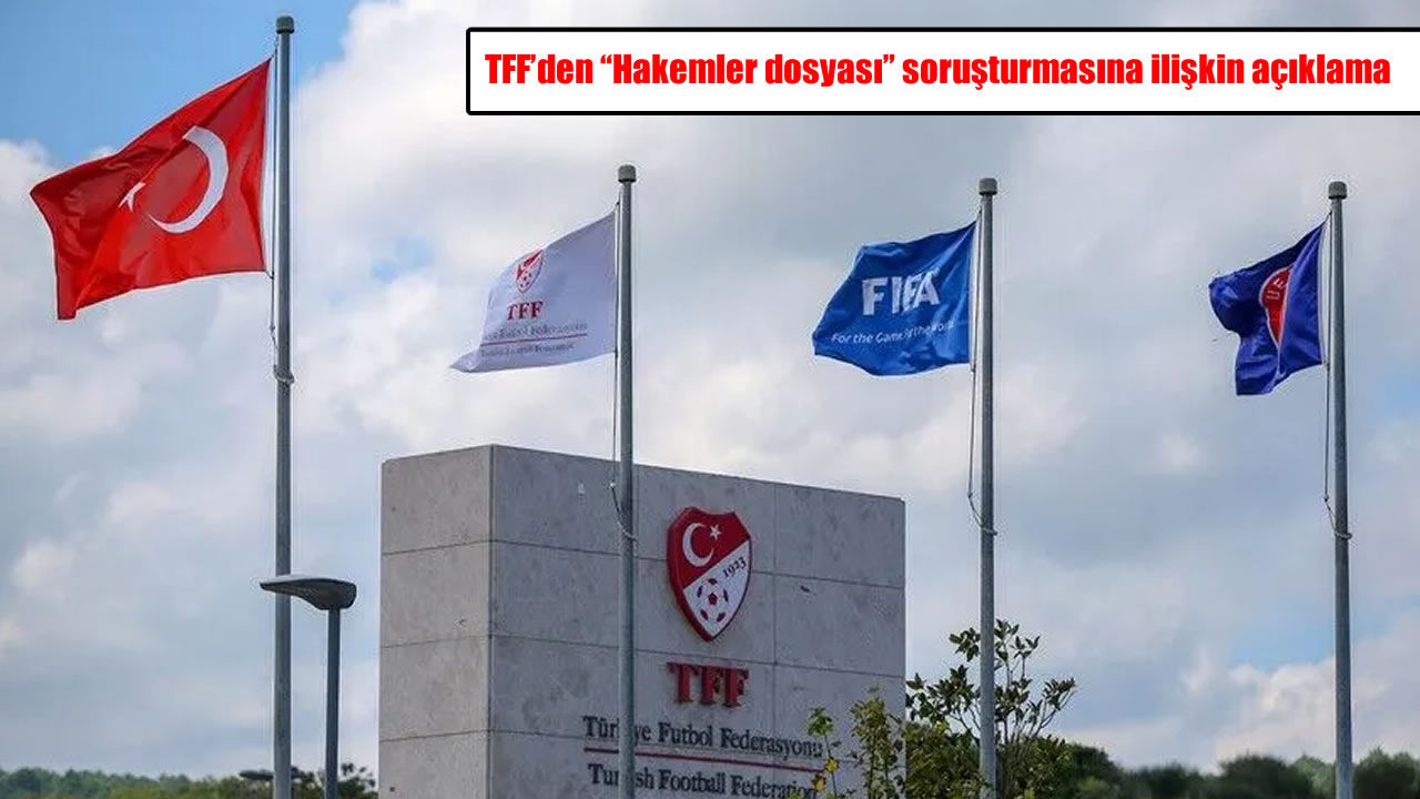 TFF'den "Hakemler dosyası" soruşturmasına ilişkin açıklama
