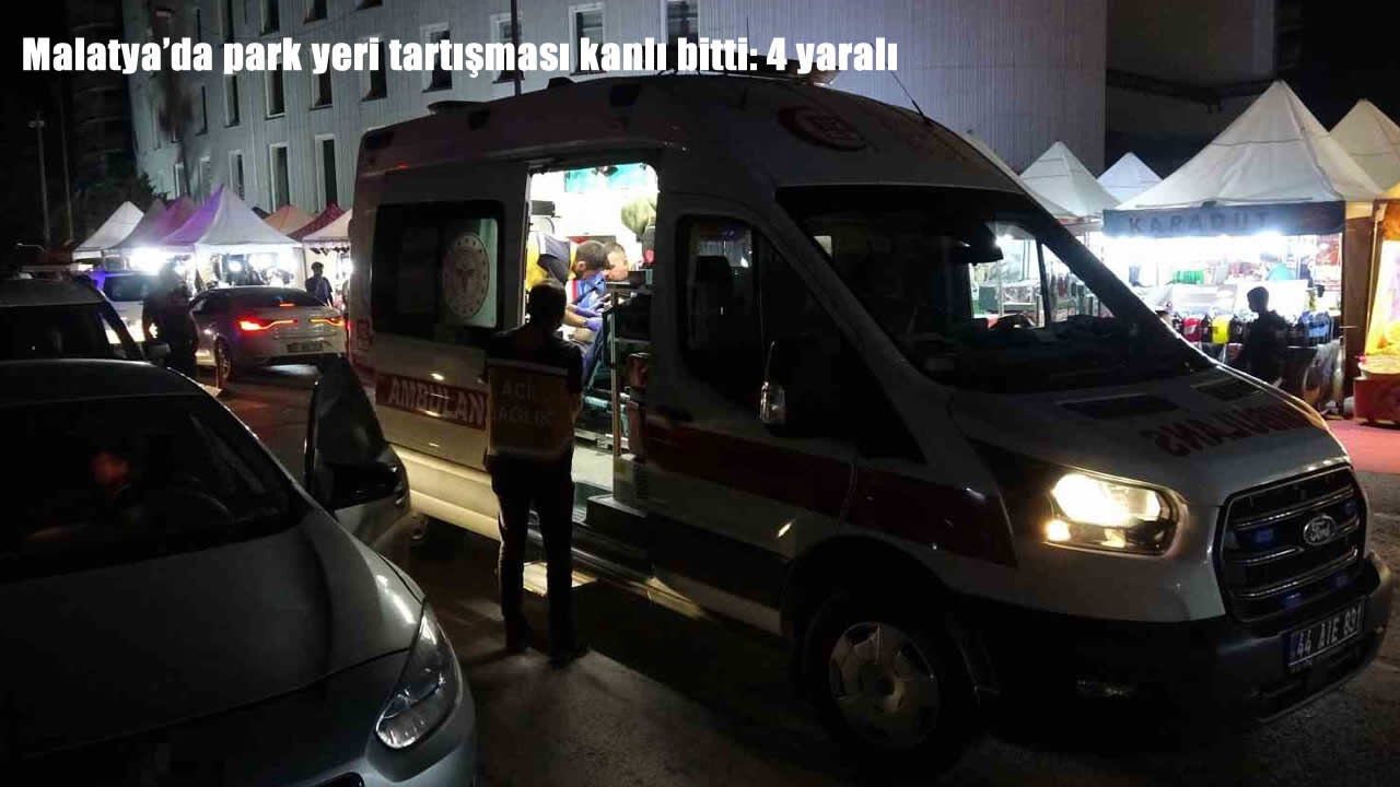 Malatya’da park yeri tartışmasında bıçaklar çekildi: 4 yaralı