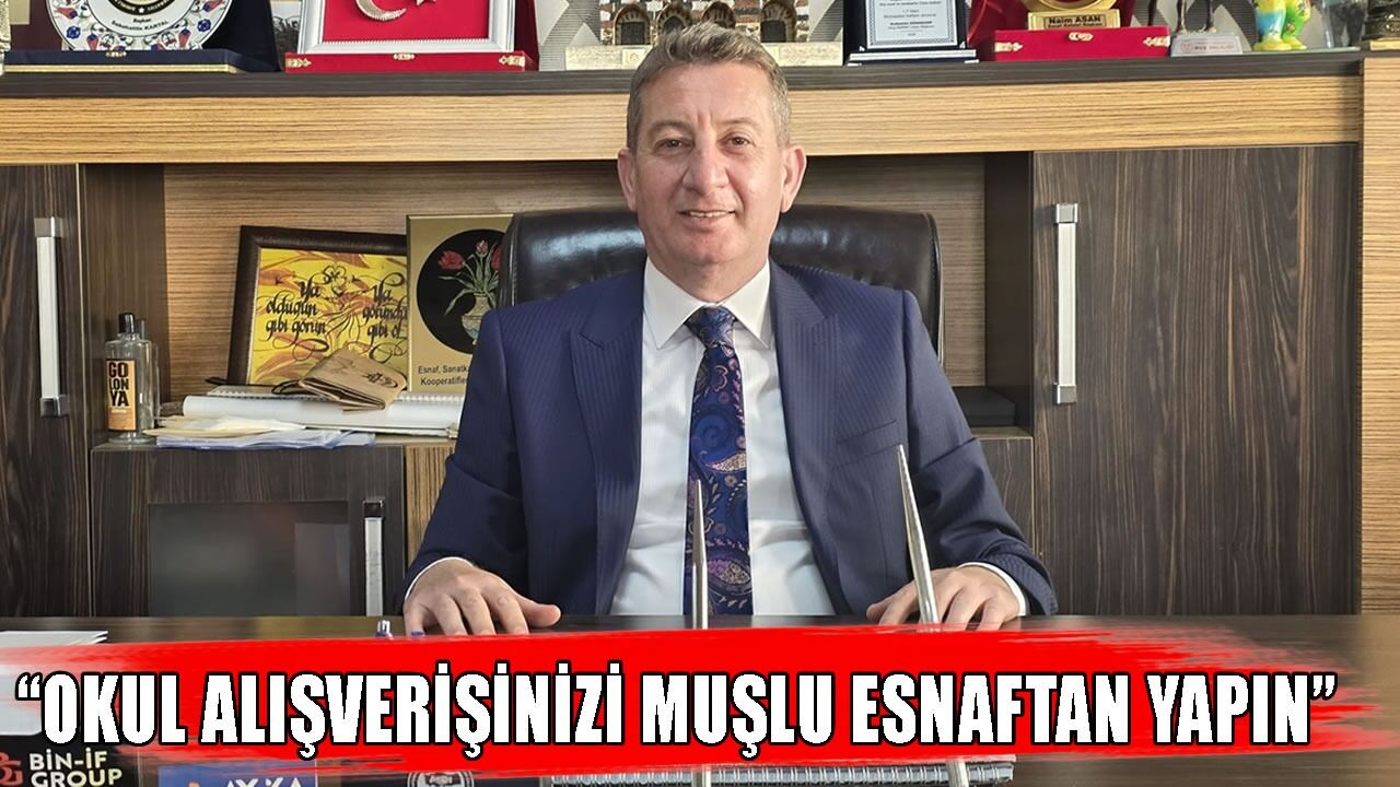 Naim Asan’dan velilere çağrı: Okul alışverişinizi Muşlu esnaftan yapın