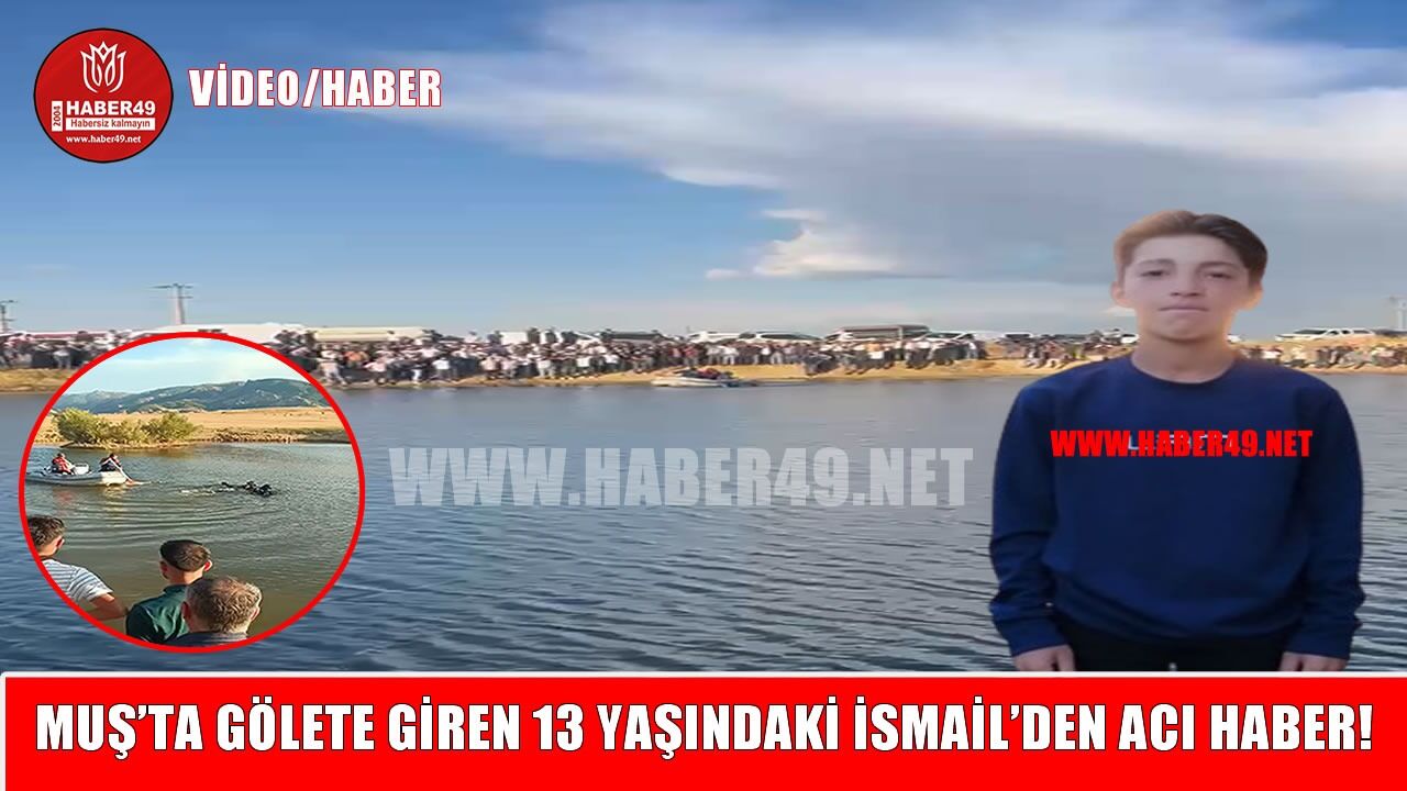 Muş’ta gölete giren 13 yaşındaki İsmail’den acı haber!