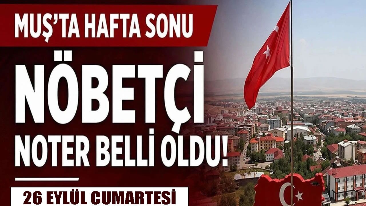 Muş’ta 26 Eylül cumartesi günü hizmet verecek nöbetçi noter açıklandı