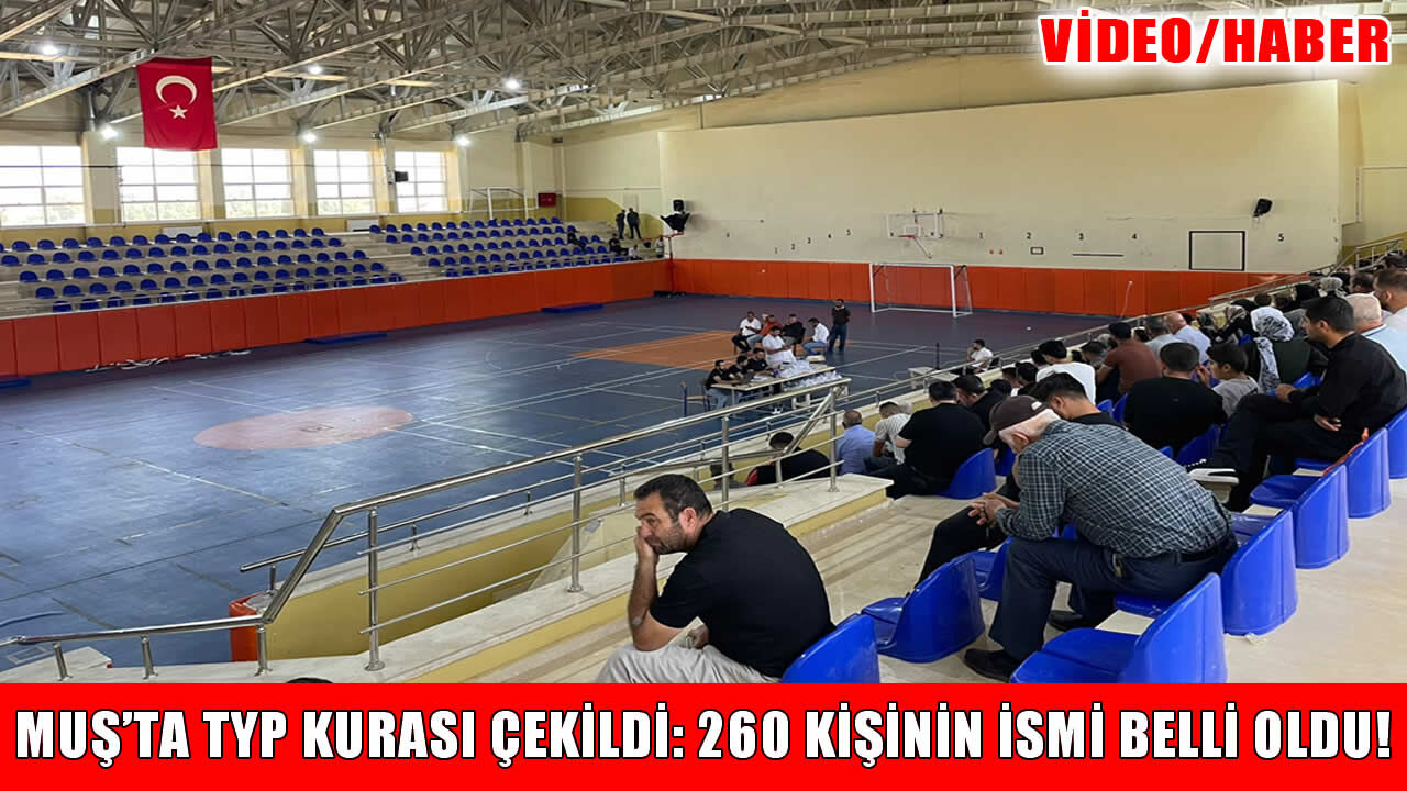 Muş'ta 260 kişilik TYP kura sonuçları açıklandı: İşte isim listesi