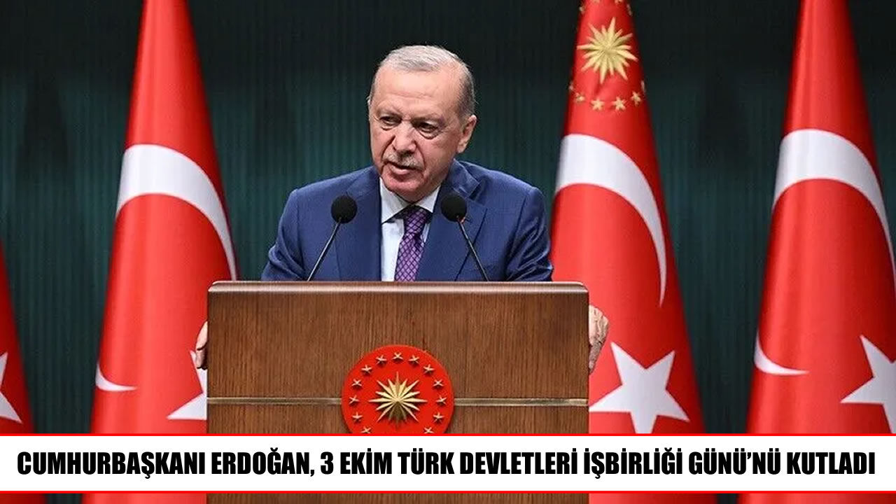 Cumhurbaşkanı Erdoğan’dan 3 Ekim Türk Devletleri İşbirliği Günü Mesajı