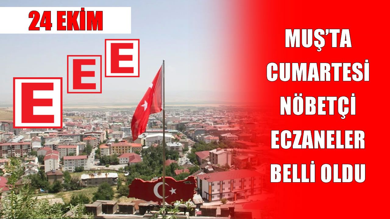 Muş’ta cumartesi günü hangi eczaneler nöbetçi?
