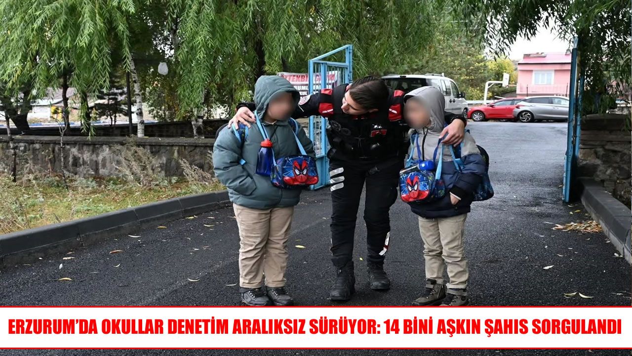 Erzurum’da okul güvenliği için denetimler sürüyor