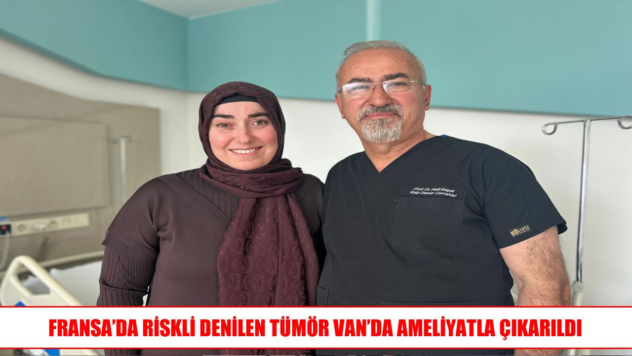 Fransa’dan Van’a uzanan tedavi arayışı başarıyla sonuçlandı
