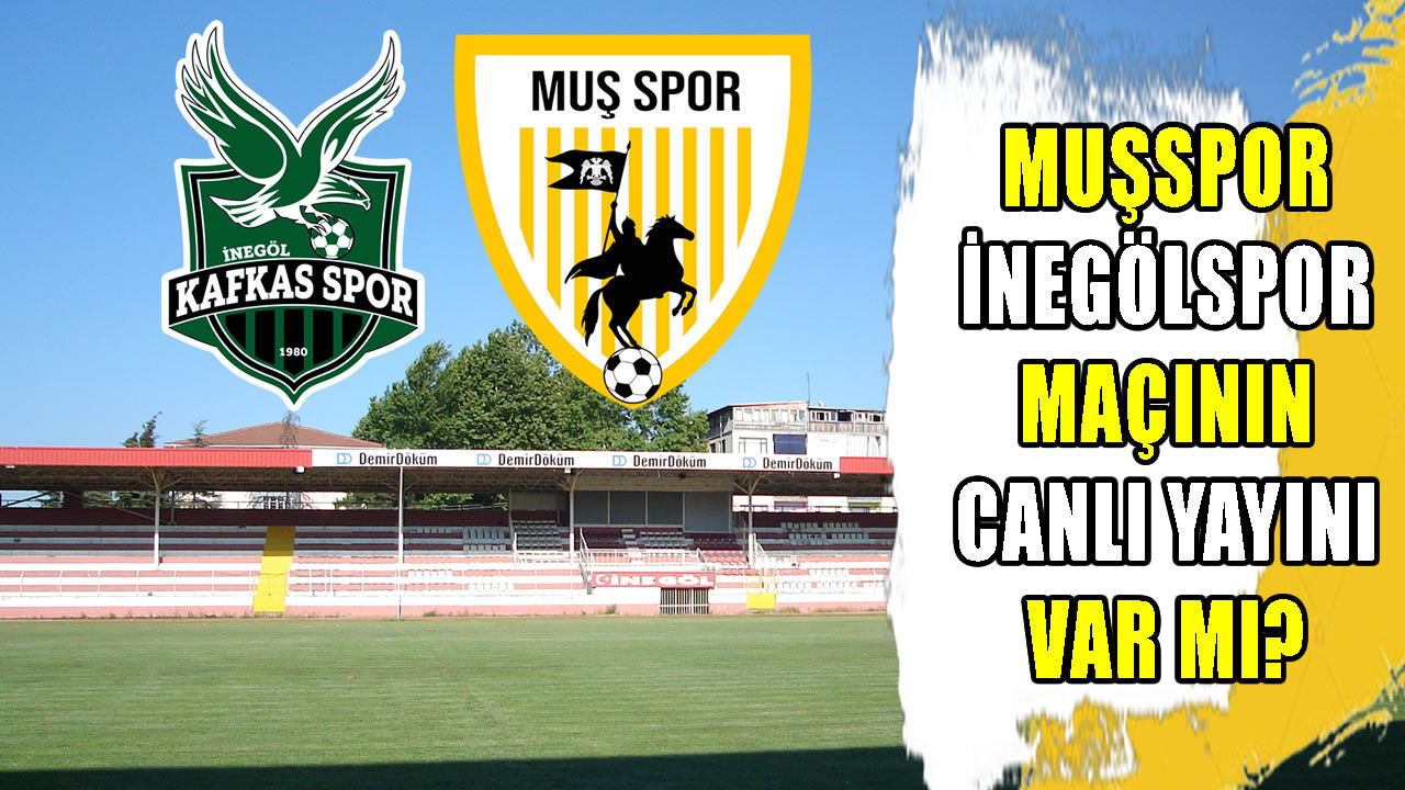 Muşspor İnegöl maçı nerede ne zaman hangi kanalda