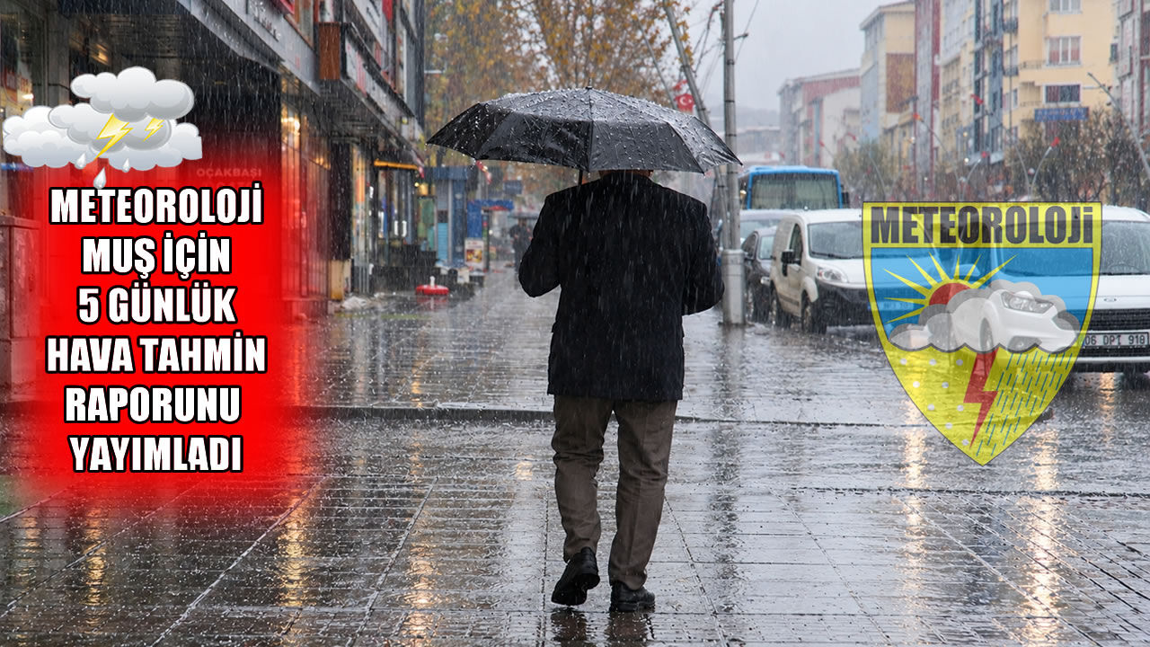 Muş’ta 5 gün boyunca sağanak yağış bekleniyor