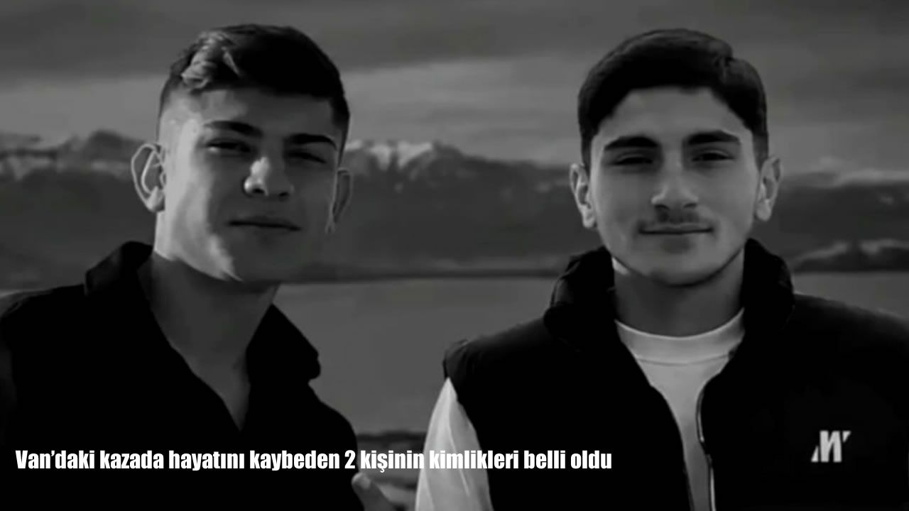 Van'daki kazada hayatını kaybeden 2 kişinin kimlikleri belli oldu